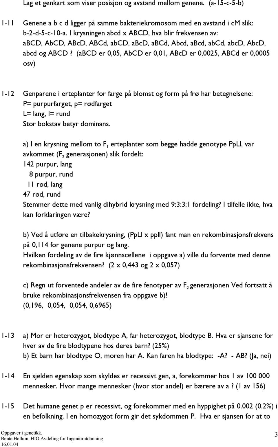 (abcd er 0,05, AbCD er 0,01, ABcD er 0,0025, ABCd er 0,0005 osv) 1-12 Genparene i erteplanter for farge på blomst og form på frø har betegnelsene: P= purpurfarget, p= rødfarget L= lang, l= rund Stor