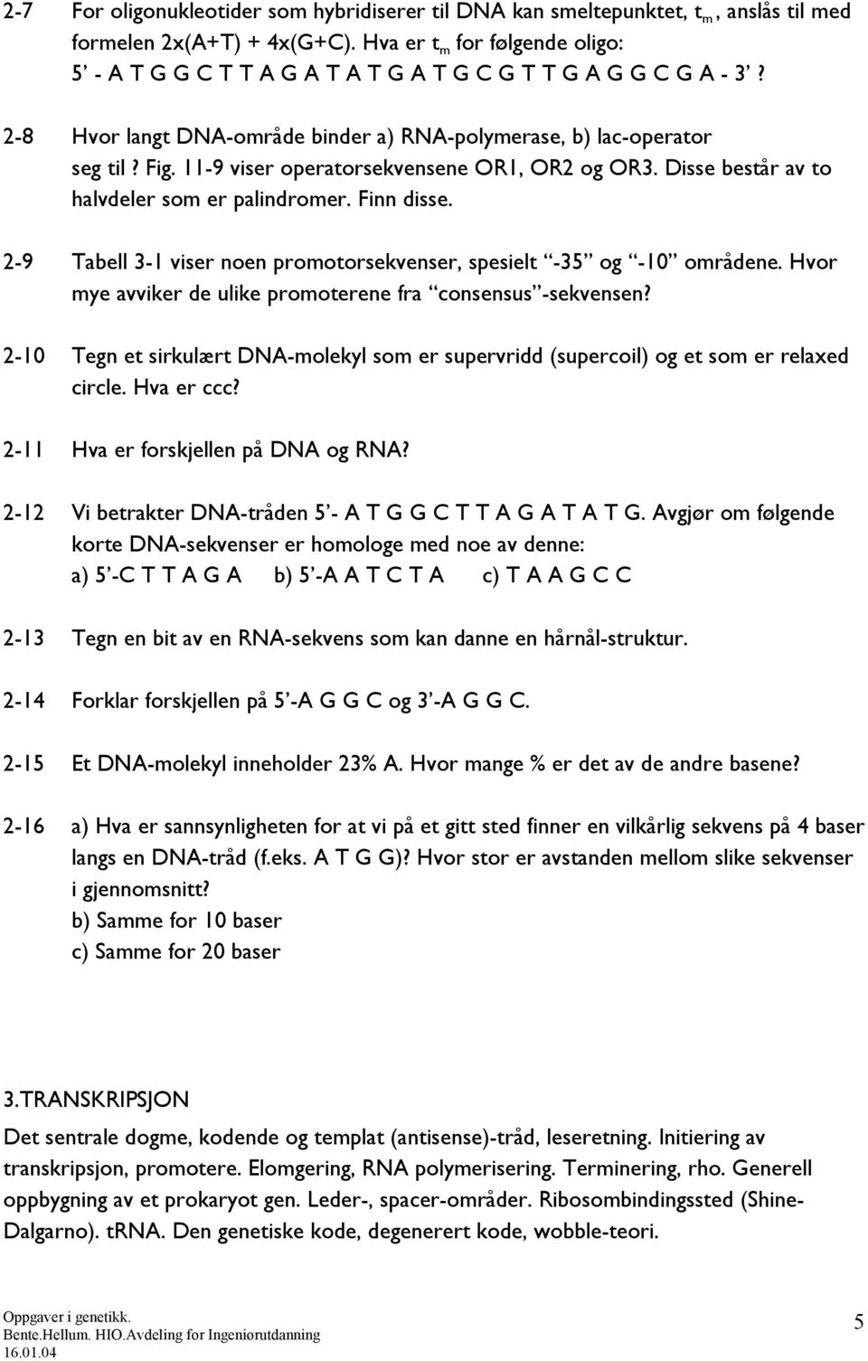 11-9 viser operatorsekvensene OR1, OR2 og OR3. Disse består av to halvdeler som er palindromer. Finn disse. 2-9 Tabell 3-1 viser noen promotorsekvenser, spesielt -35 og -10 områdene.