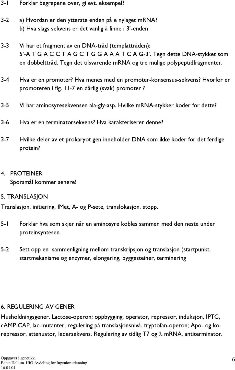 Tegn det tilsvarende mrna og tre mulige polypeptidfragmenter. 3-4 Hva er en promoter? Hva menes med en promoter-konsensus-sekvens? Hvorfor er promoteren i fig. 11-7 en dårlig (svak) promoter?