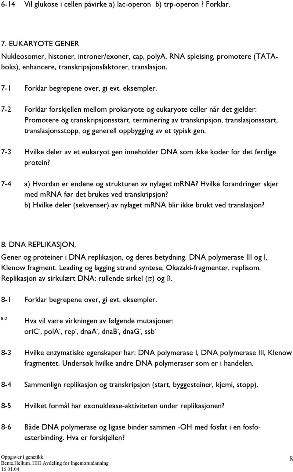 7-2 Forklar forskjellen mellom prokaryote og eukaryote celler når det gjelder: Promotere og transkripsjonsstart, terminering av transkripsjon, translasjonsstart, translasjonsstopp, og generell