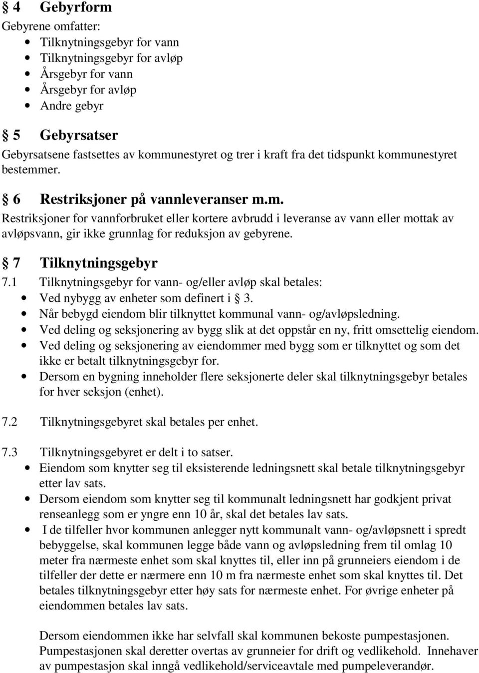 7 Tilknytningsgebyr 7.1 Tilknytningsgebyr for vann- og/eller avløp skal betales: Ved nybygg av enheter som definert i 3. Når bebygd eiendom blir tilknyttet kommunal vann- og/avløpsledning.