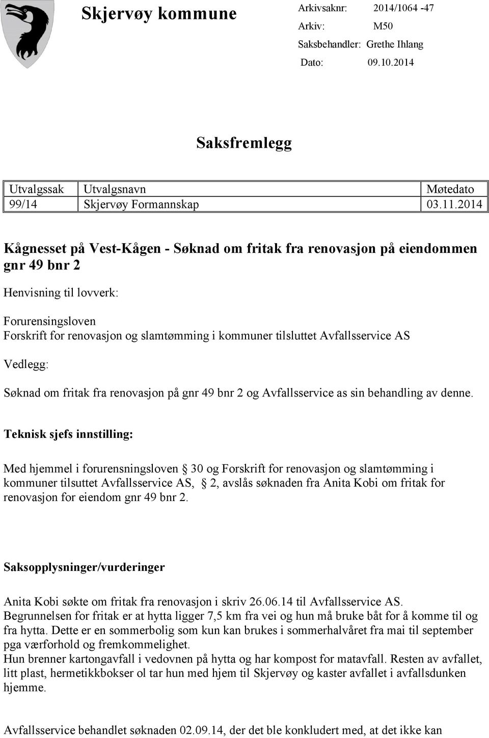 Avfallsservice AS Vedlegg: Søknad om fritak fra renovasjon på gnr 49 bnr 2 og Avfallsservice as sin behandling av denne.