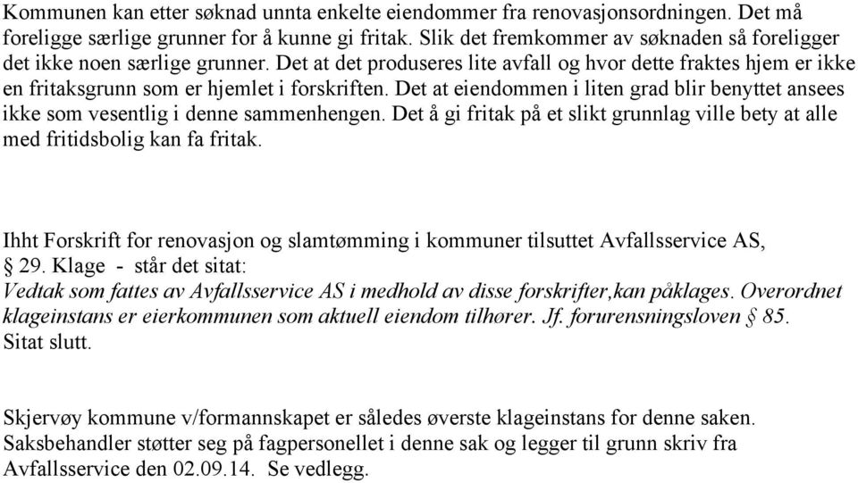 Det at eiendommen i liten grad blir benyttet ansees ikke som vesentlig i denne sammenhengen. Det å gi fritak på et slikt grunnlag ville bety at alle med fritidsbolig kan fa fritak.