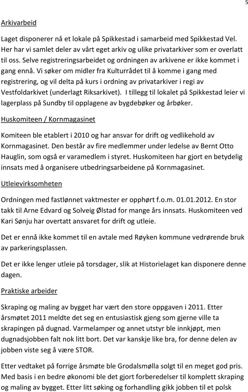 Vi søker om midler fra Kulturrådet til å komme i gang med registrering, og vil delta på kurs i ordning av privatarkiver i regi av Vestfoldarkivet (underlagt Riksarkivet).