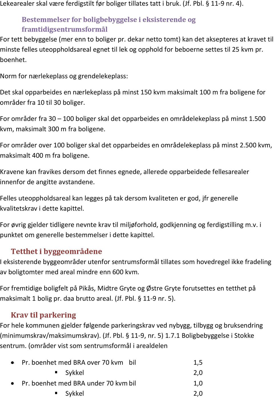 dekar netto tomt) kan det aksepteres at kravet til minste felles uteoppholdsareal egnet til lek og opphold for beboerne settes til 25 kvm pr. boenhet.