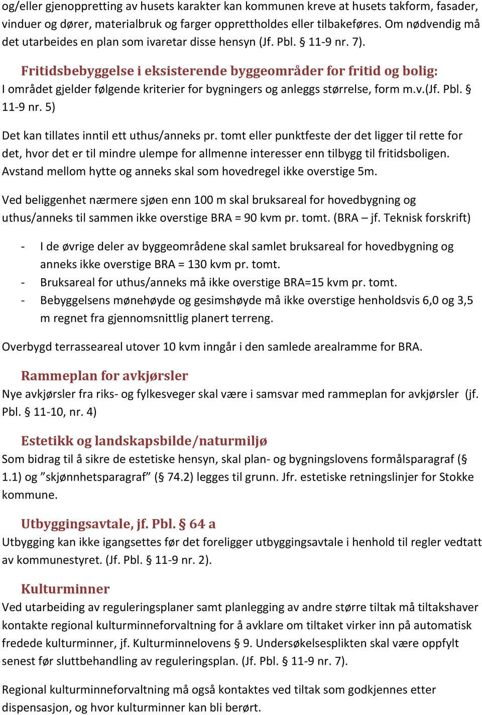 Fritidsbebyggelse i eksisterende byggeområder for fritid og bolig: I området gjelder følgende kriterier for bygningers og anleggs størrelse, form m.v.(jf. Pbl. 11-9 nr.