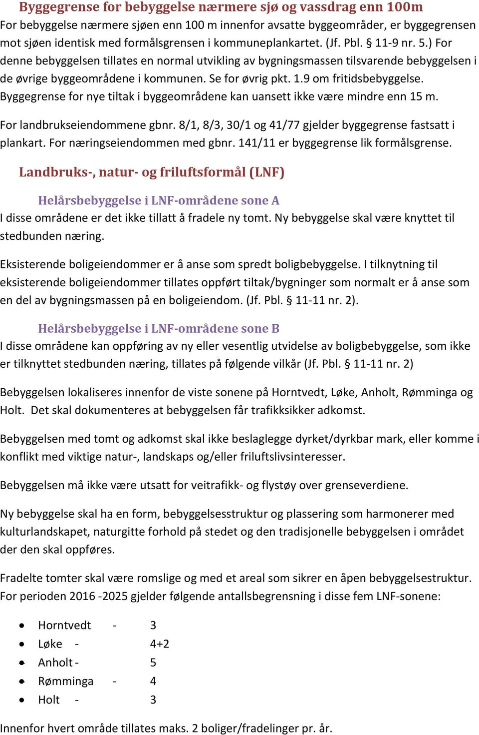 Byggegrense for nye tiltak i byggeområdene kan uansett ikke være mindre enn 15 m. For landbrukseiendommene gbnr. 8/1, 8/3, 30/1 og 41/77 gjelder byggegrense fastsatt i plankart.