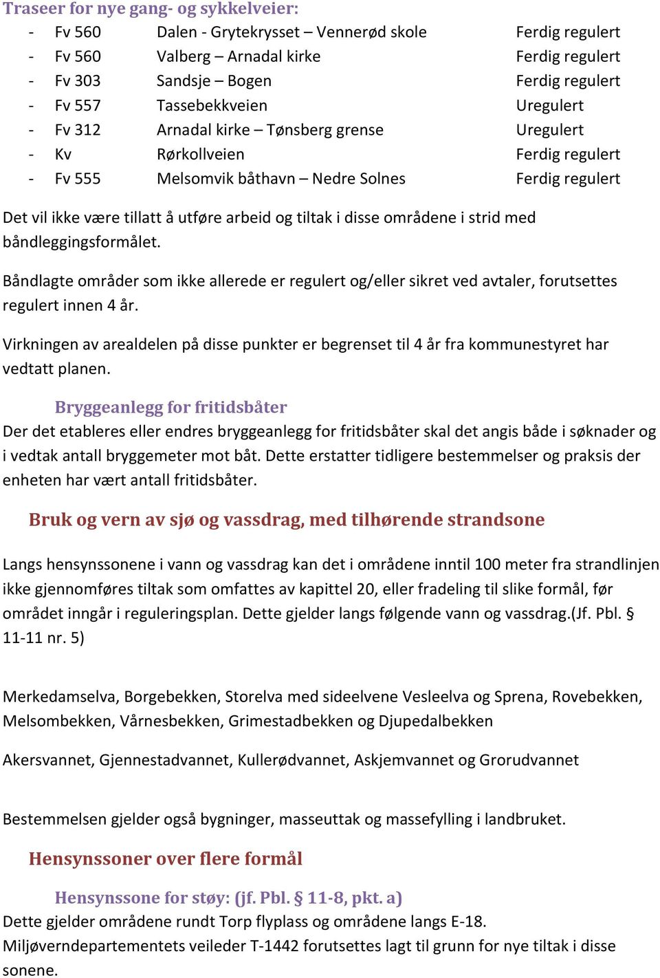 arbeid og tiltak i disse områdene i strid med båndleggingsformålet. Båndlagte områder som ikke allerede er regulert og/eller sikret ved avtaler, forutsettes regulert innen 4 år.