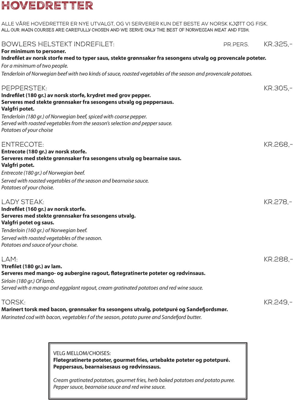For a minimum of two people. Tenderloin of Norwegian beef with two kinds of sauce, roasted vegetables of the season and provencale potatoes. PEPPERSTEK: Indrefilet (180 gr.