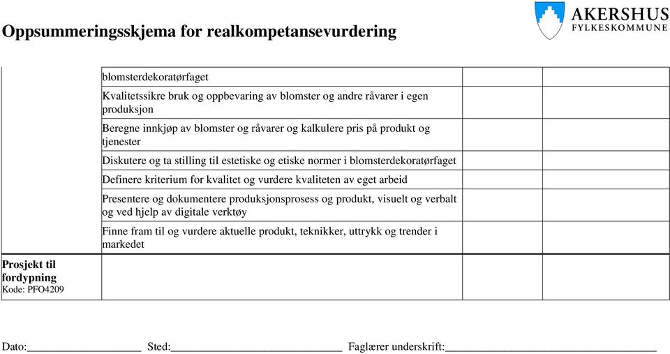 blomsterdekoratørfaget Definere kriterium for kvalitet og vurdere kvaliteten av eget arbeid Presentere og dokumentere produksjonsprosess og produkt,