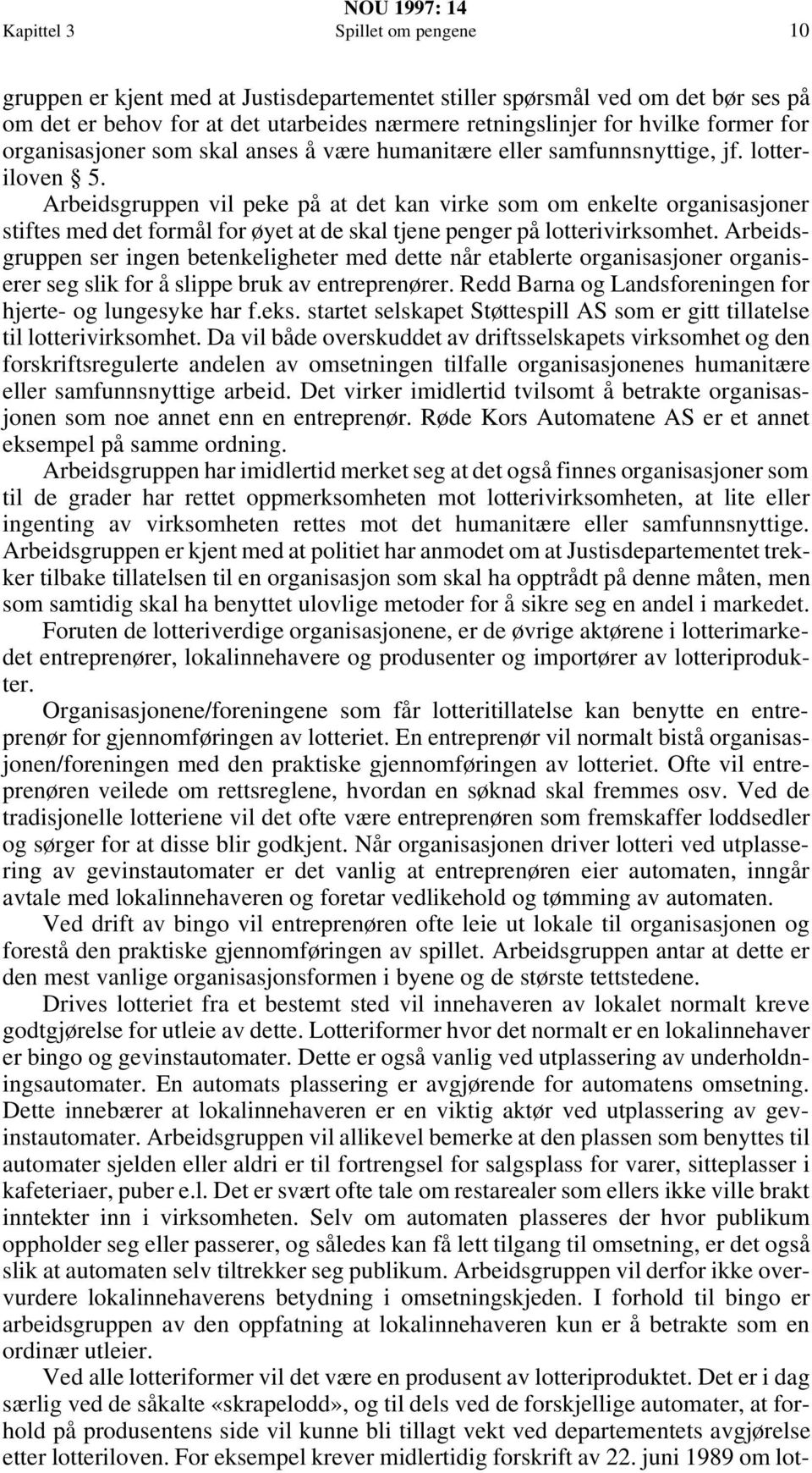 Arbeidsgruppen vil peke på at det kan virke som om enkelte organisasjoner stiftes med det formål for øyet at de skal tjene penger på lotterivirksomhet.