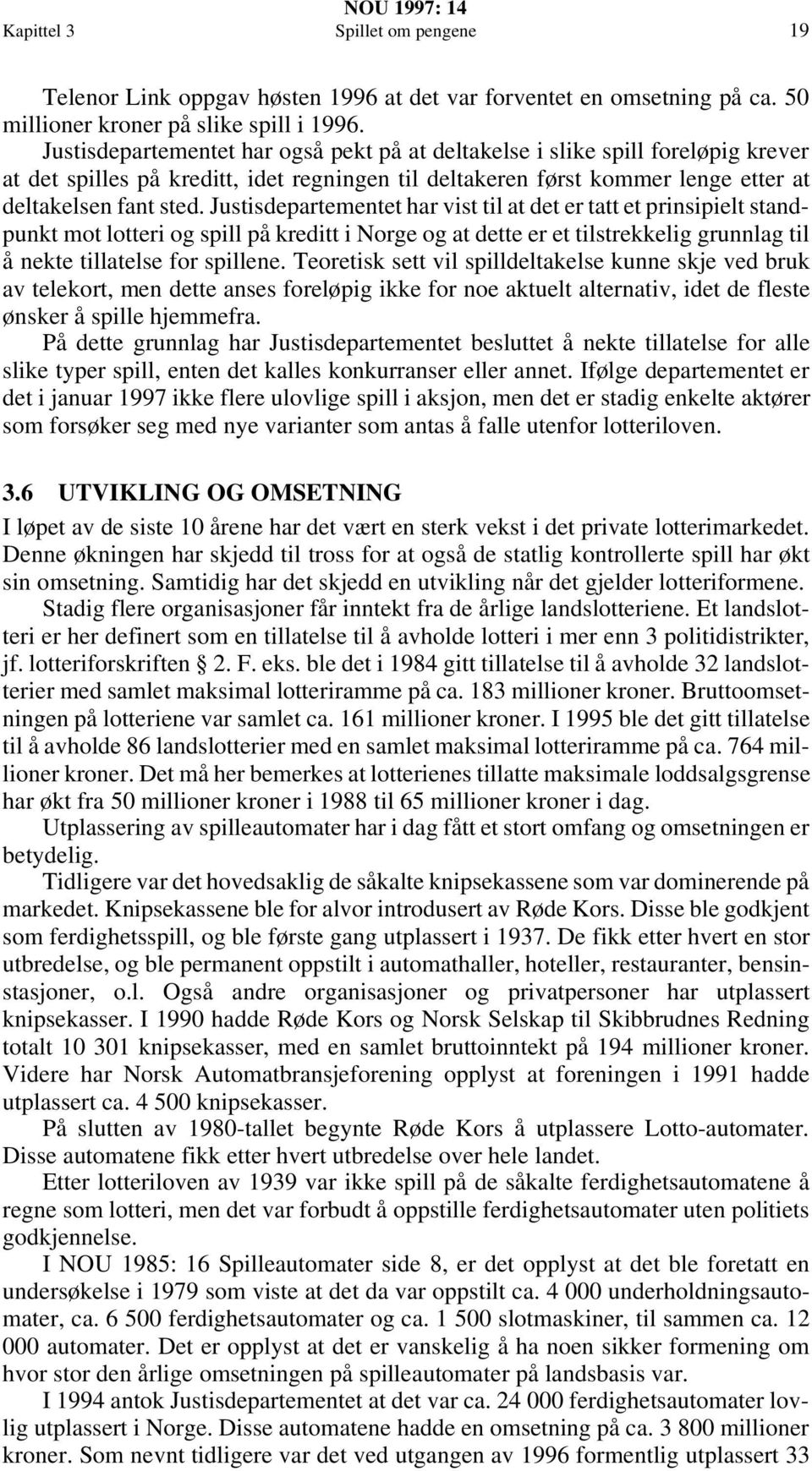 Justisdepartementet har vist til at det er tatt et prinsipielt standpunkt mot lotteri og spill på kreditt i Norge og at dette er et tilstrekkelig grunnlag til å nekte tillatelse for spillene.