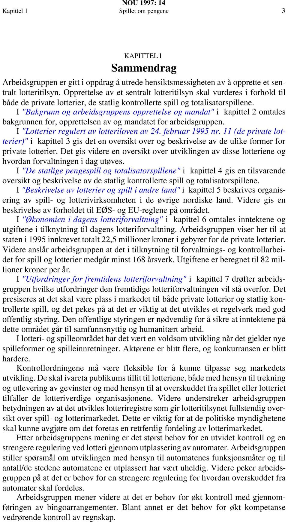 I "Bakgrunn og arbeidsgruppens opprettelse og mandat" i kapittel 2 omtales bakgrunnen for, opprettelsen av og mandatet for arbeidsgruppen. I "Lotterier regulert av lotteriloven av 24. februar 1995 nr.