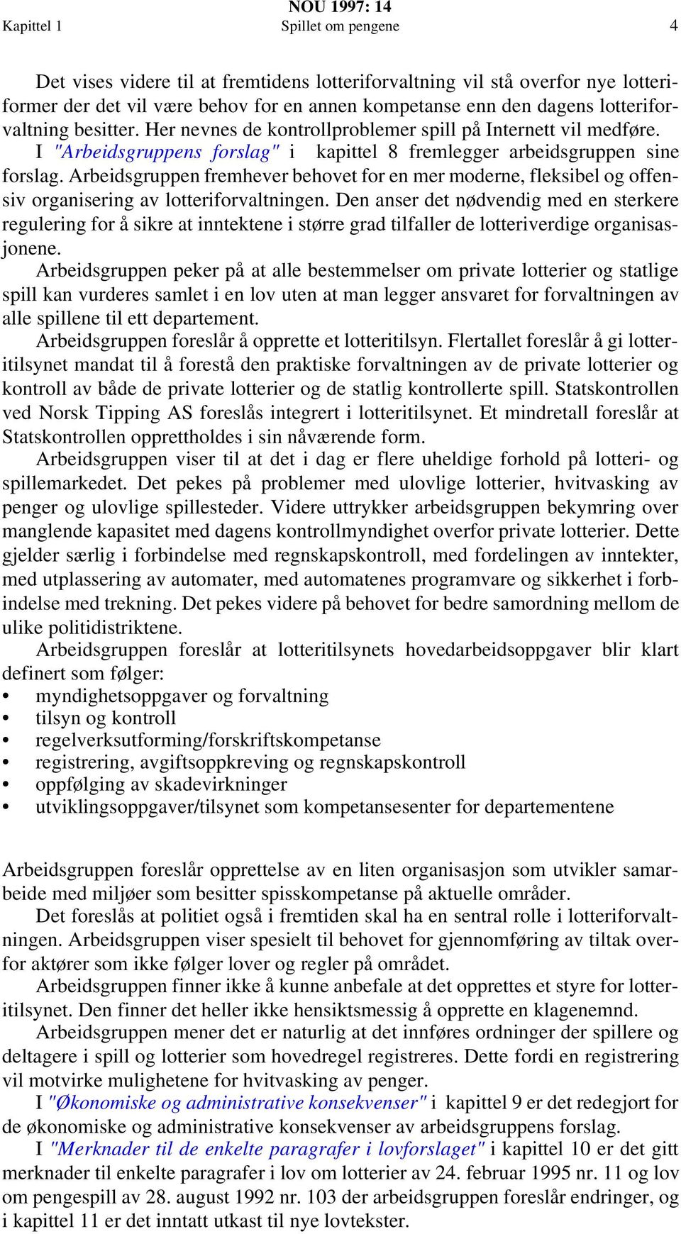 Arbeidsgruppen fremhever behovet for en mer moderne, fleksibel og offensiv organisering av lotteriforvaltningen.