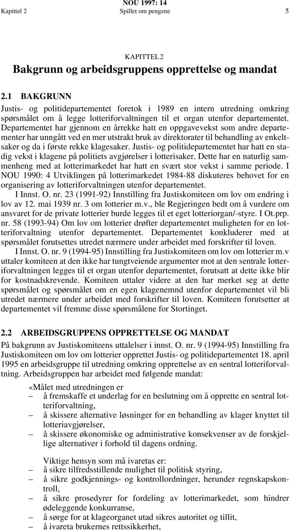 Departementet har gjennom en årrekke hatt en oppgavevekst som andre departementer har unngått ved en mer utstrakt bruk av direktorater til behandling av enkeltsaker og da i første rekke klagesaker.