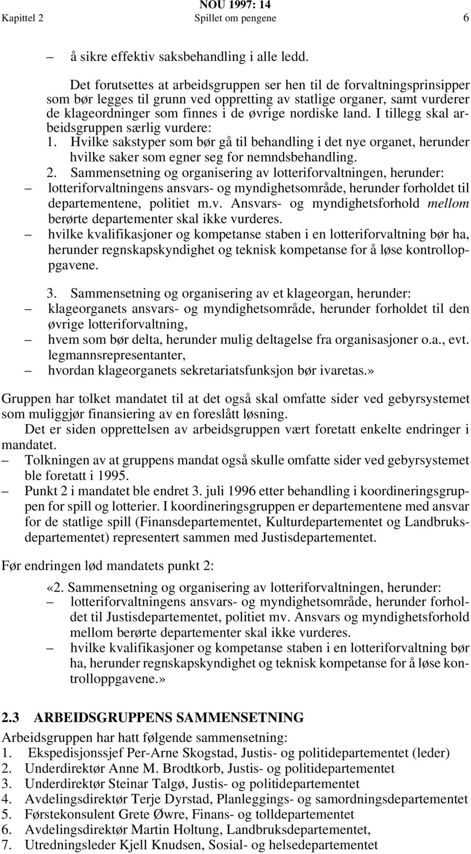 land. I tillegg skal arbeidsgruppen særlig vurdere: 1. Hvilke sakstyper som bør gå til behandling i det nye organet, herunder hvilke saker som egner seg for nemndsbehandling. 2.