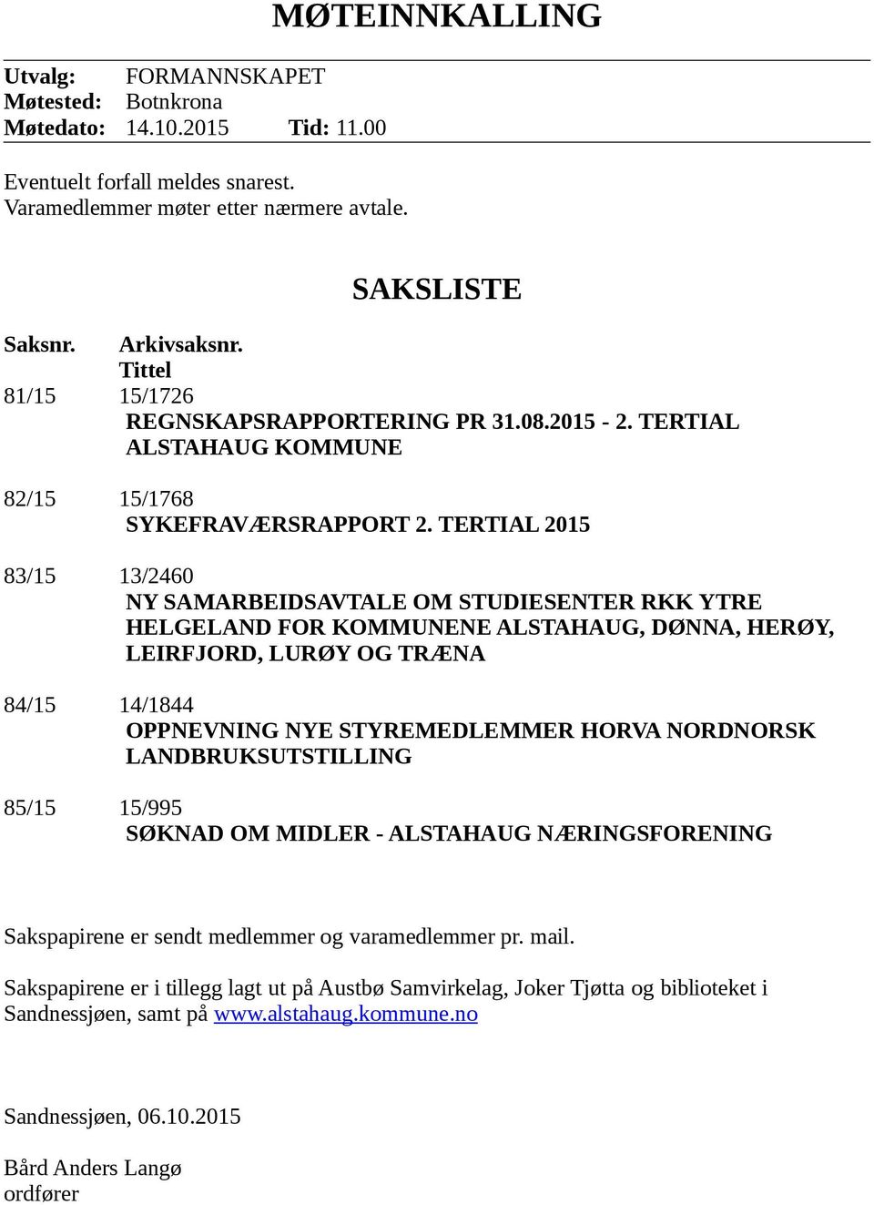 TERTIAL 2015 83/15 13/2460 NY SAMARBEIDSAVTALE OM STUDIESENTER RKK YTRE HELGELAND FOR KOMMUNENE ALSTAHAUG, DØNNA, HERØY, LEIRFJORD, LURØY OG TRÆNA 84/15 14/1844 OPPNEVNING NYE STYREMEDLEMMER HORVA