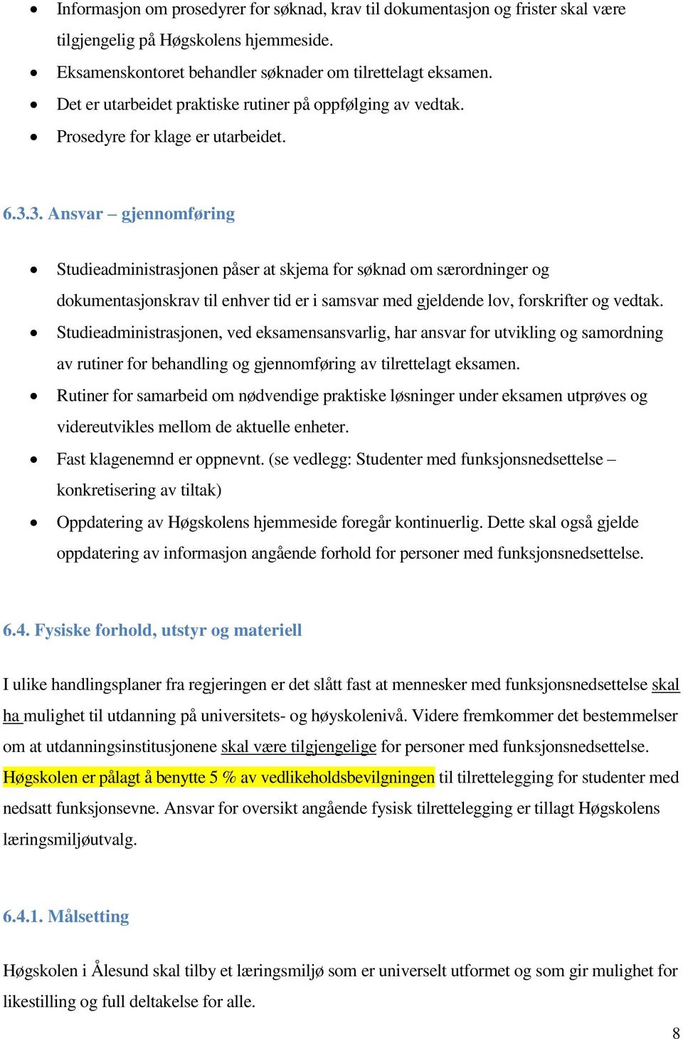 3. Ansvar gjennomføring Studieadministrasjonen påser at skjema for søknad om særordninger og dokumentasjonskrav til enhver tid er i samsvar med gjeldende lov, forskrifter og vedtak.