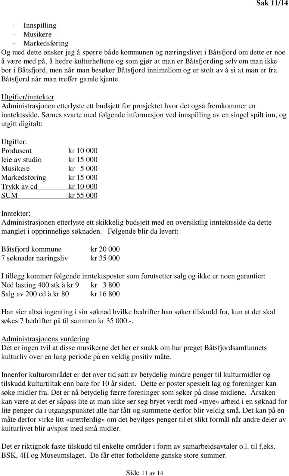 Utgifter/inntekter Administrasjonen etterlyste ett budsjett for prosjektet hvor det også fremkommer en inntektsside.