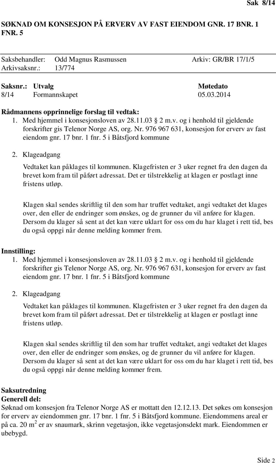 Nr. 976 967 631, konsesjon for erverv av fast eiendom gnr. 17 bnr. 1 fnr. 5 i Båtsfjord kommune 2. Klageadgang Vedtaket kan påklages til kommunen.