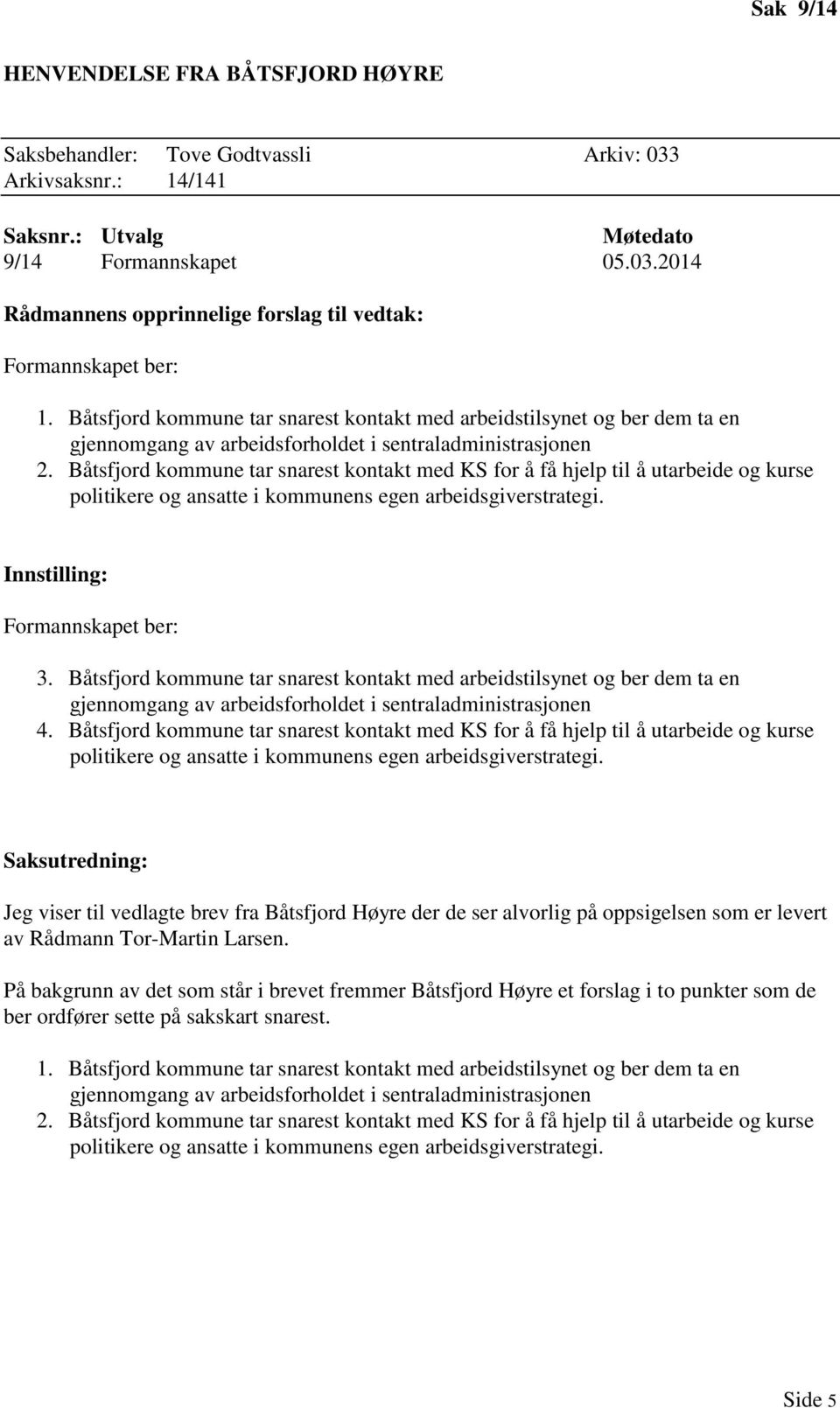 Båtsfjord kommune tar snarest kontakt med KS for å få hjelp til å utarbeide og kurse politikere og ansatte i kommunens egen arbeidsgiverstrategi. Innstilling: Formannskapet ber: 3.