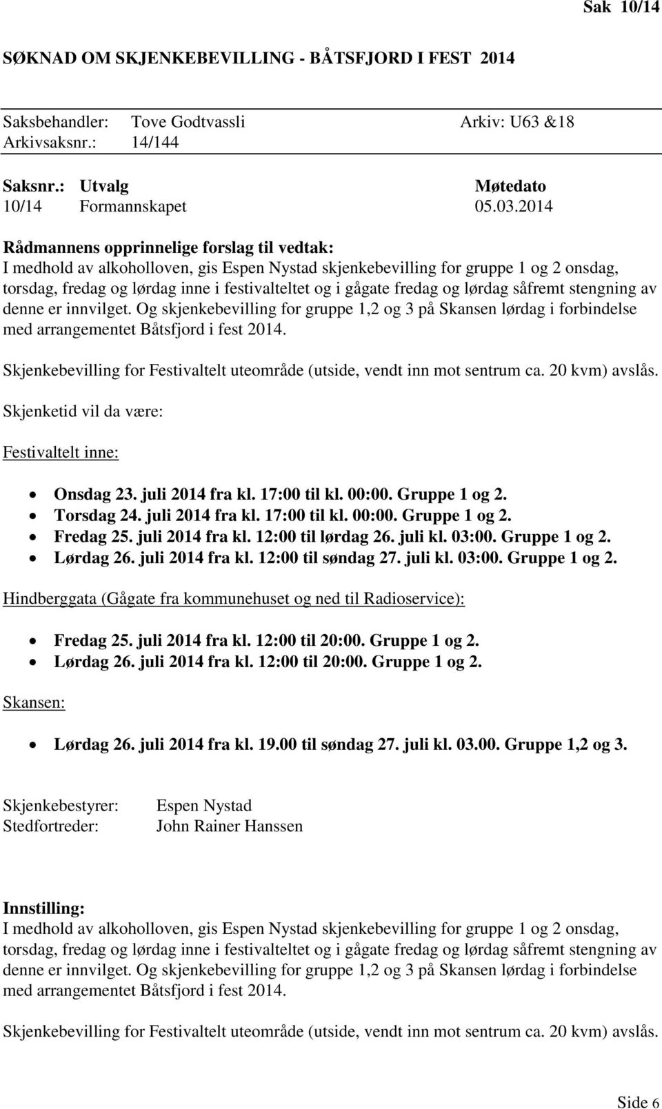 fredag og lørdag såfremt stengning av denne er innvilget. Og skjenkebevilling for gruppe 1,2 og 3 på Skansen lørdag i forbindelse med arrangementet Båtsfjord i fest 2014.