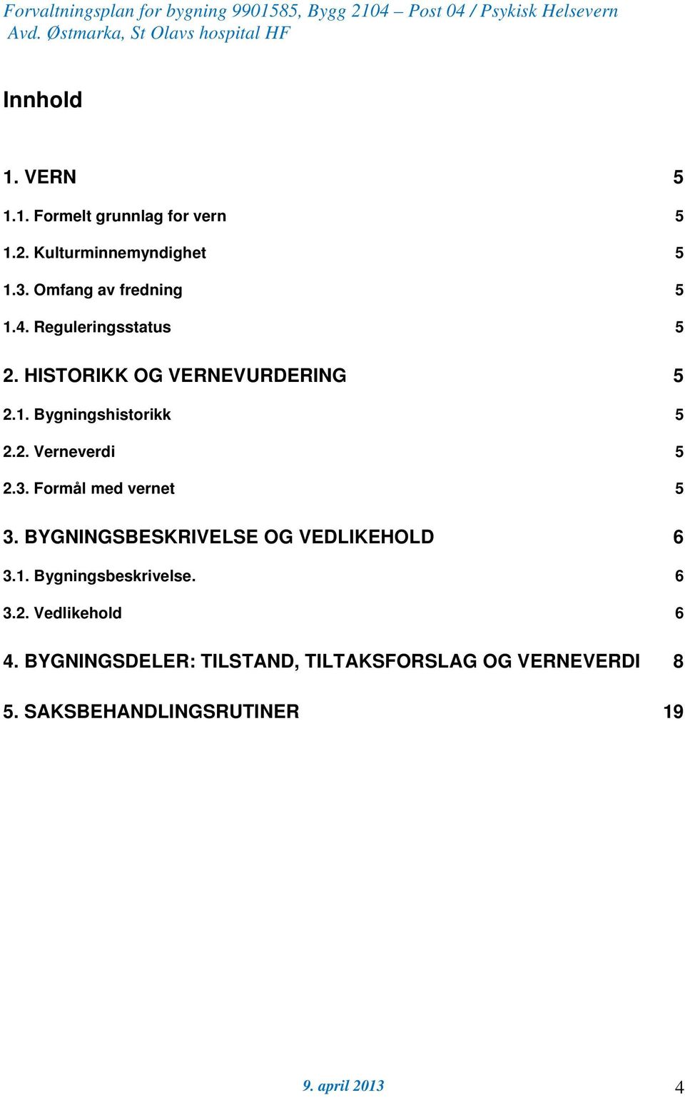 2. Verneverdi 5 2.3. Formål med vernet 5 3. BYGNINGSBESKRIVELSE OG VEDLIKEHOLD 6 3.1. Bygningsbeskrivelse.