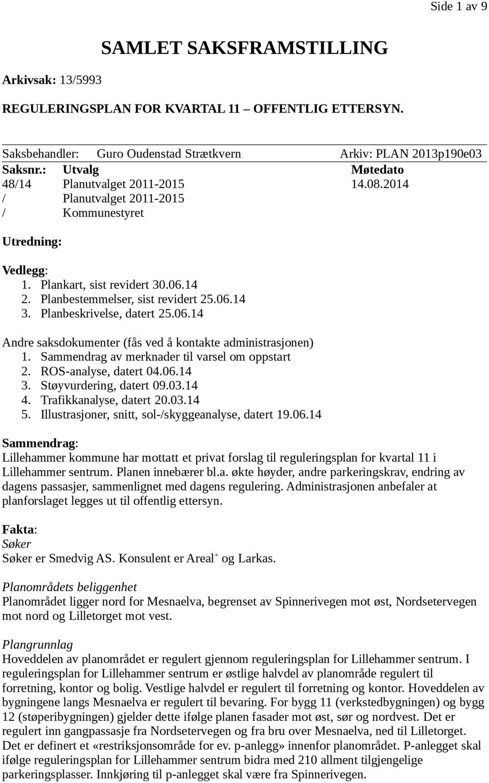 Planbeskrivelse, datert 25.06.14 Andre saksdokumenter (fås ved å kontakte administrasjonen) 1. Sammendrag av merknader til varsel om oppstart 2. ROS-analyse, datert 04.06.14 3.