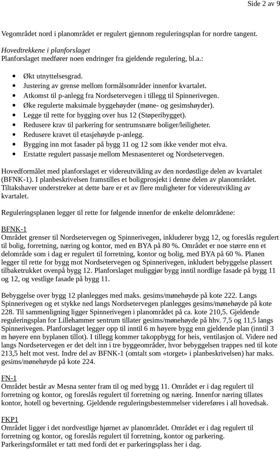 Legge til rette for bygging over hus 12 (Støperibygget). Redusere krav til parkering for sentrumsnære boliger/leiligheter. Redusere kravet til etasjehøyde p-anlegg.