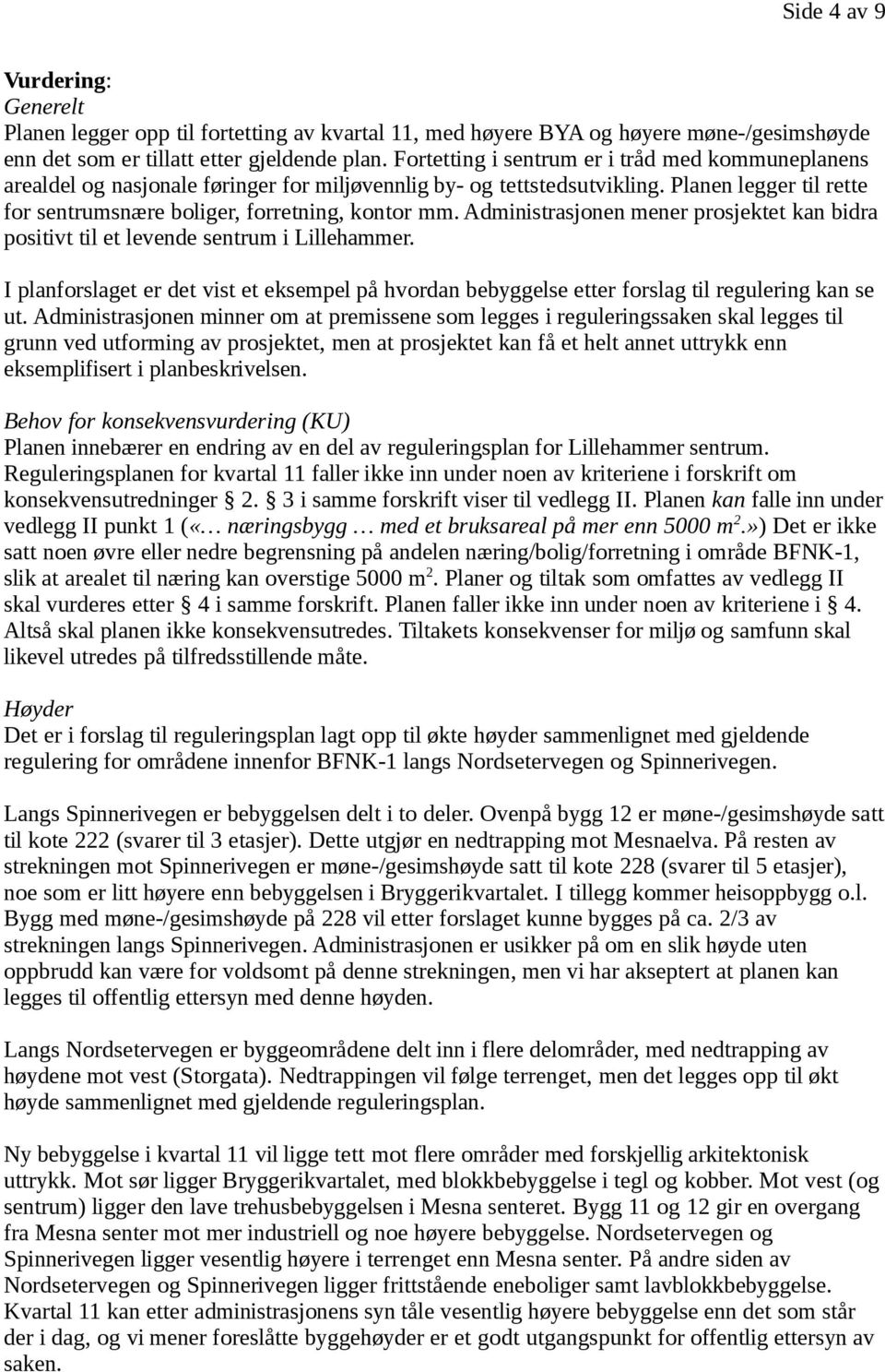 Administrasjonen mener prosjektet kan bidra positivt til et levende sentrum i Lillehammer. I planforslaget er det vist et eksempel på hvordan bebyggelse etter forslag til regulering kan se ut.