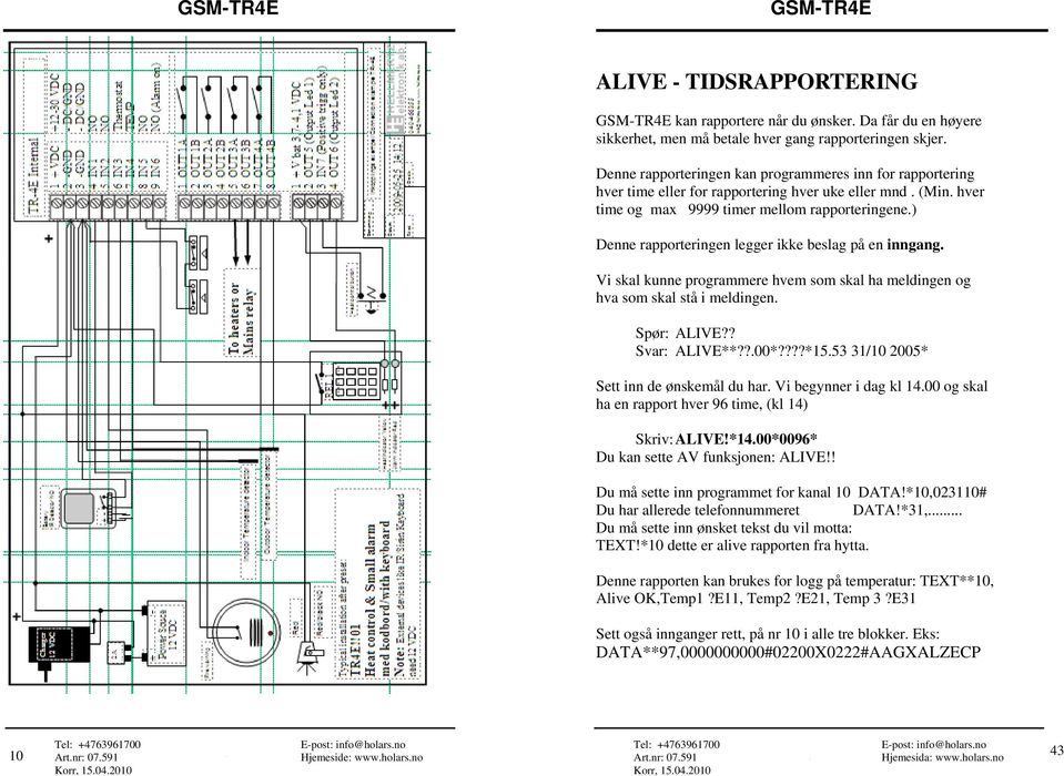 ) Denne rapporteringen legger ikke beslag på en inngang. Vi skal kunne programmere hvem som skal ha meldingen og hva som skal stå i meldingen. Spør: ALIVE?? Svar: ALIVE**??.00*????*15.