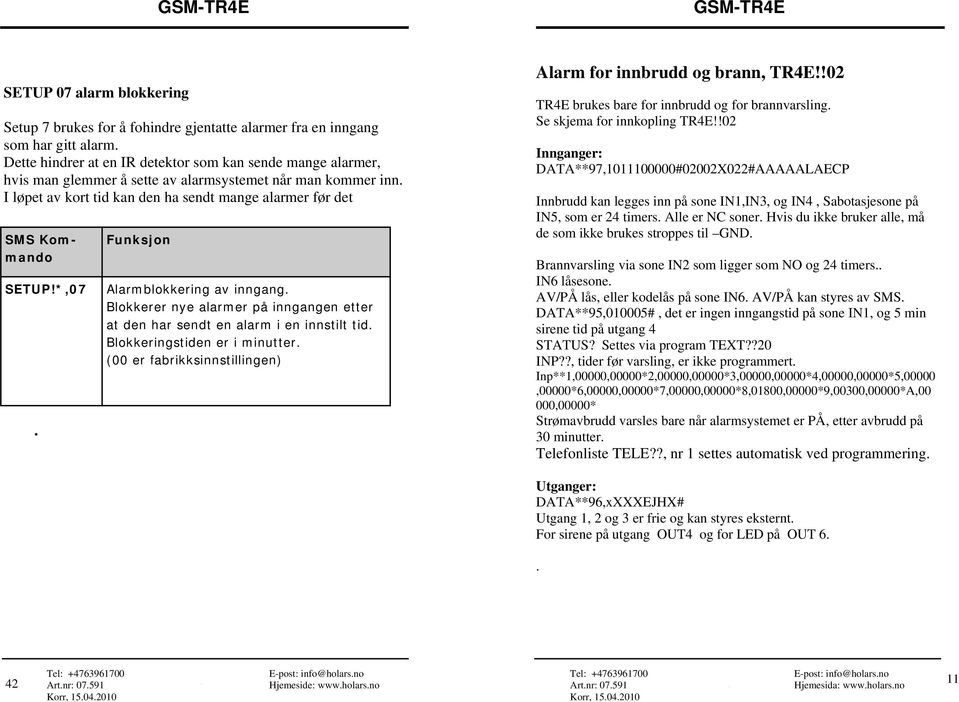 I løpet av kort tid kan den ha sendt mange alarmer før det SMS Kommando SETUP!*,07. Funksjon Alarmblokkering av inngang.
