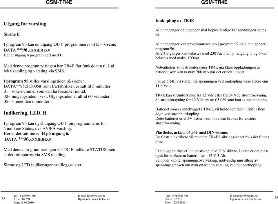 DATA**95,013005# som fra fabrikken er satt til 5 minutter. 01= sone-nummer som kan ha forsinket inntid. 30= inngangstiden i sek.. Utgangstiden er alltid 60 sekunder. 05= sirenetiden i minutter.