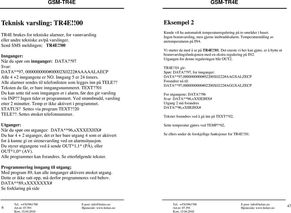 ? Teksten du får, er bare inngangsnummeret. TEXT??01 Du kan sette tid som inngangen er i alarm, før den gir varsling via INP?? Ingen tider er programmert. Ved strømbrudd, varsling etter 2 minutter.