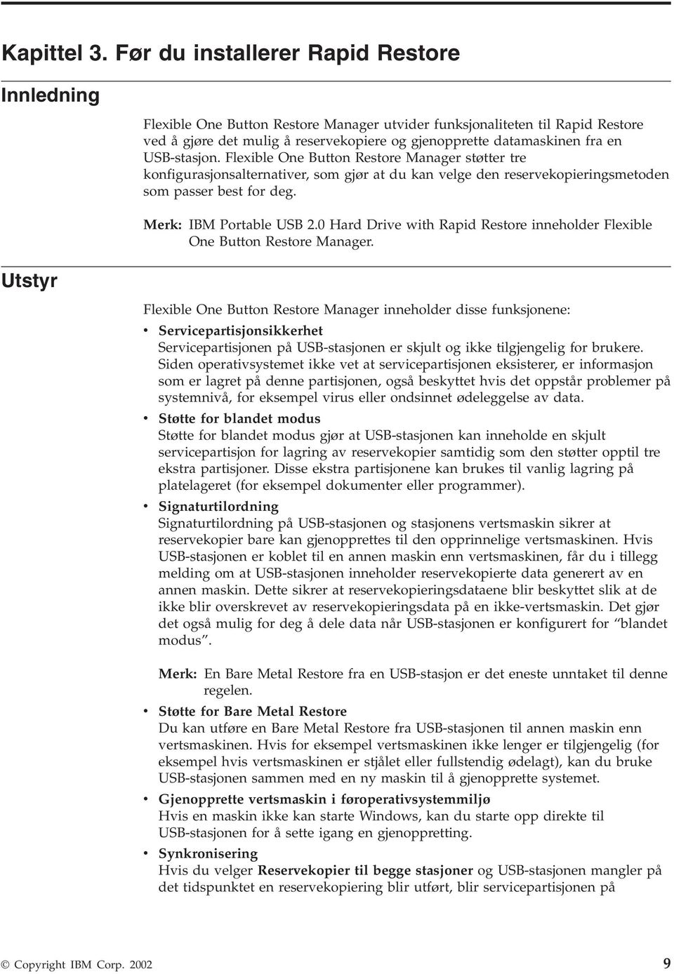 fra en USB-stasjon. Flexible One Button Restore Manager støtter tre konfigurasjonsalternativer, som gjør at du kan velge den reservekopieringsmetoden som passer best for deg. Merk: IBM Portable USB 2.