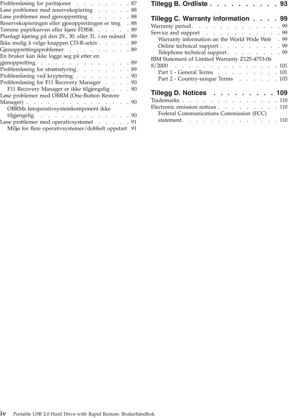 ........ 89 En bruker kan ikke logge seg på etter en gjenoppretting............. 89 Problemløsing for strømstyring........ 89 Problemløsing ved kryptering........ 90 Problemløsing for F11 Recovery Manager.