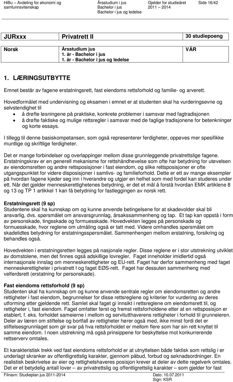 Hovedformålet med undervisning og eksamen i emnet er at studenten skal ha vurderingsevne og selvstendighet til å drøfte løsningene på praktiske, konkrete problemer i samsvar med fagtradisjonen å