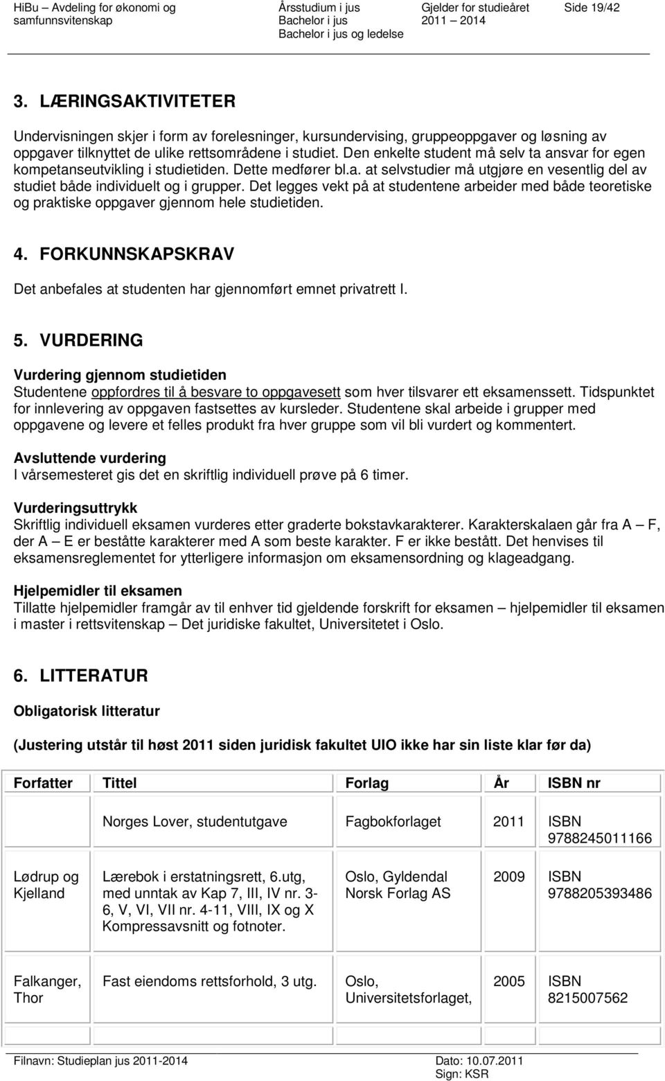 Det legges vekt på at studentene arbeider med både teoretiske og praktiske oppgaver gjennom hele studietiden. 4. FORKUNNSKAPSKRAV Det anbefales at studenten har gjennomført emnet privatrett I. 5.