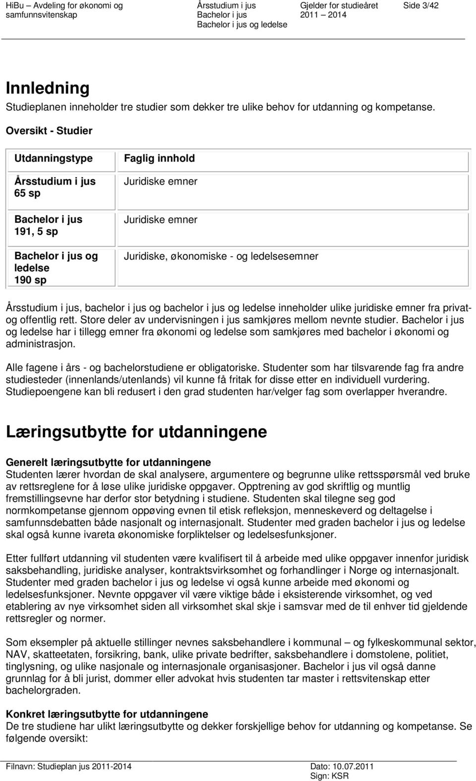 ledelse inneholder ulike juridiske emner fra privatog offentlig rett. Store deler av undervisningen i jus samkjøres mellom nevnte studier.