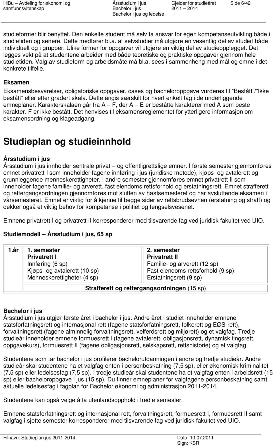 Valg av studieform og arbeidsmåte må bl.a. sees i sammenheng med mål og emne i det konkrete tilfelle.