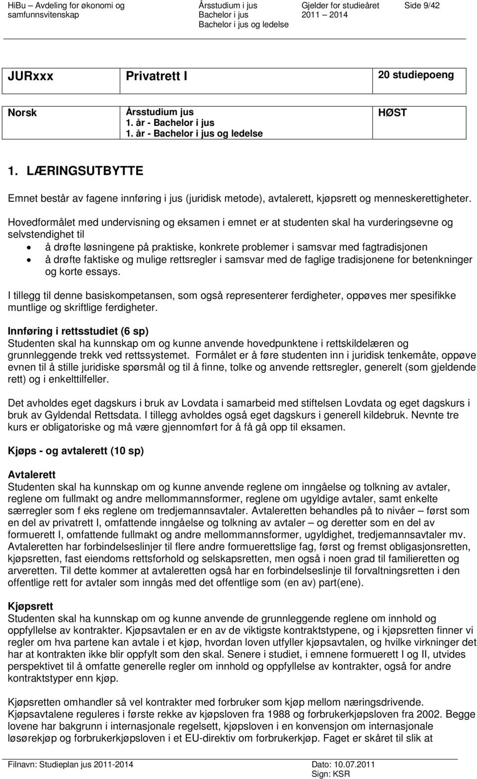 Hovedformålet med undervisning og eksamen i emnet er at studenten skal ha vurderingsevne og selvstendighet til å drøfte løsningene på praktiske, konkrete problemer i samsvar med fagtradisjonen å