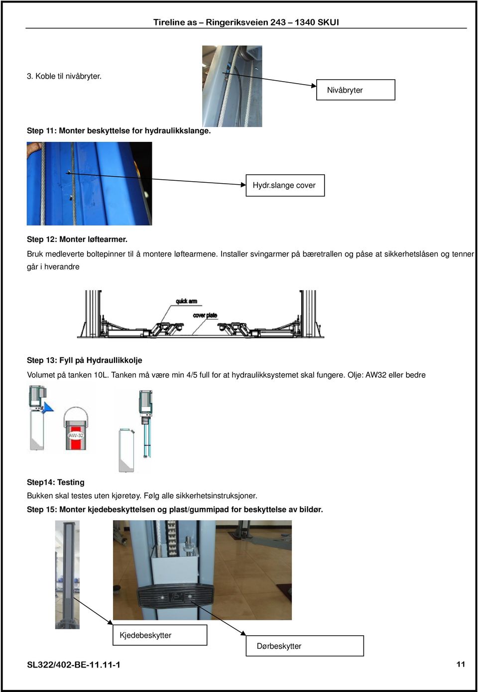 Installer svingarmer på bæretrallen og påse at sikkerhetslåsen og tenner går i hverandre Step 13: Fyll på Hydraullikkolje Volumet på tanken 10L.