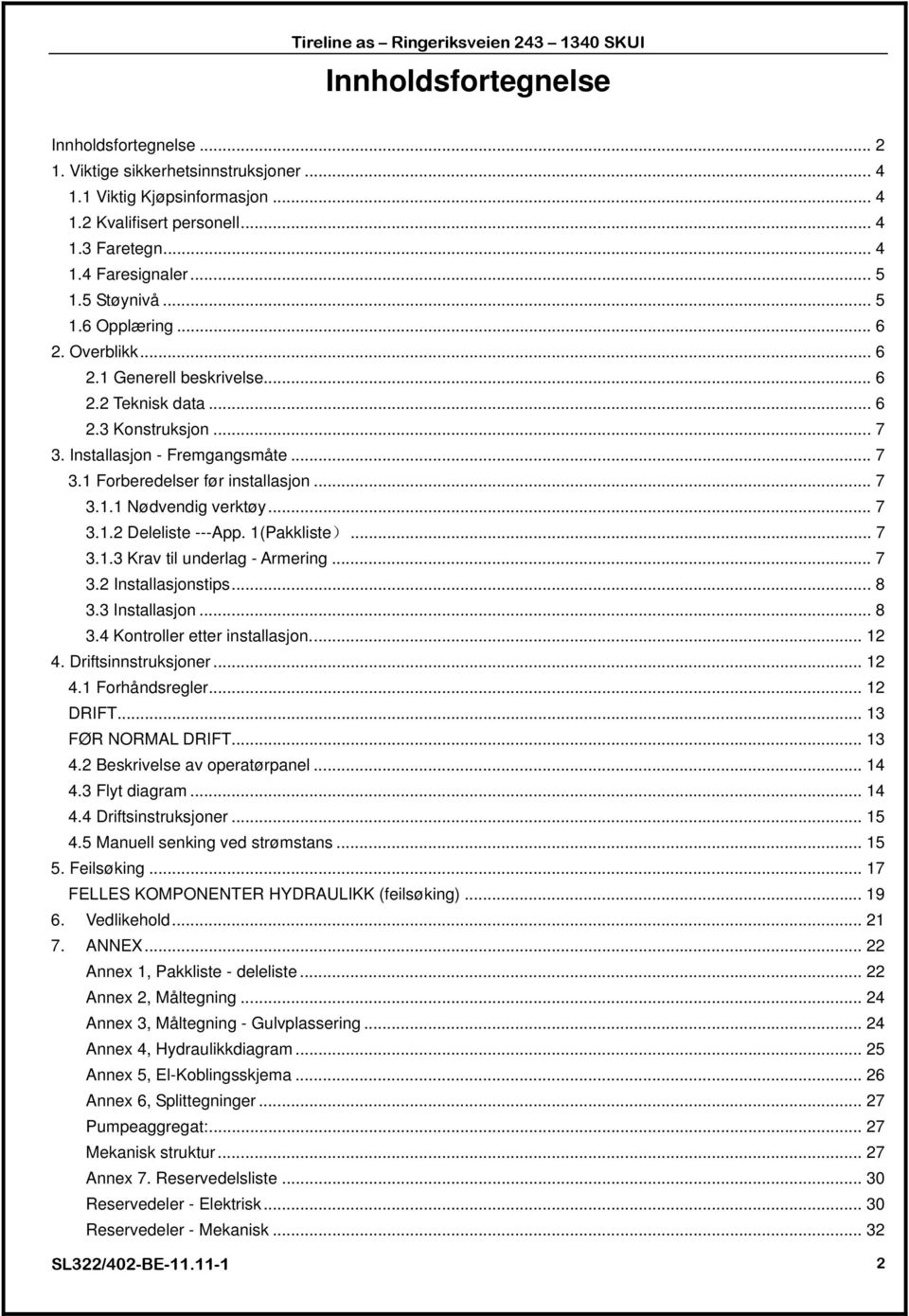 .. 7 3.1.1 Nødvendig verktøy... 7 3.1.2 Deleliste ---App. 1(Pakkliste)... 7 3.1.3 Krav til underlag - Armering... 7 3.2 Installasjonstips... 8 3.3 Installasjon... 8 3.4 Kontroller etter installasjon.