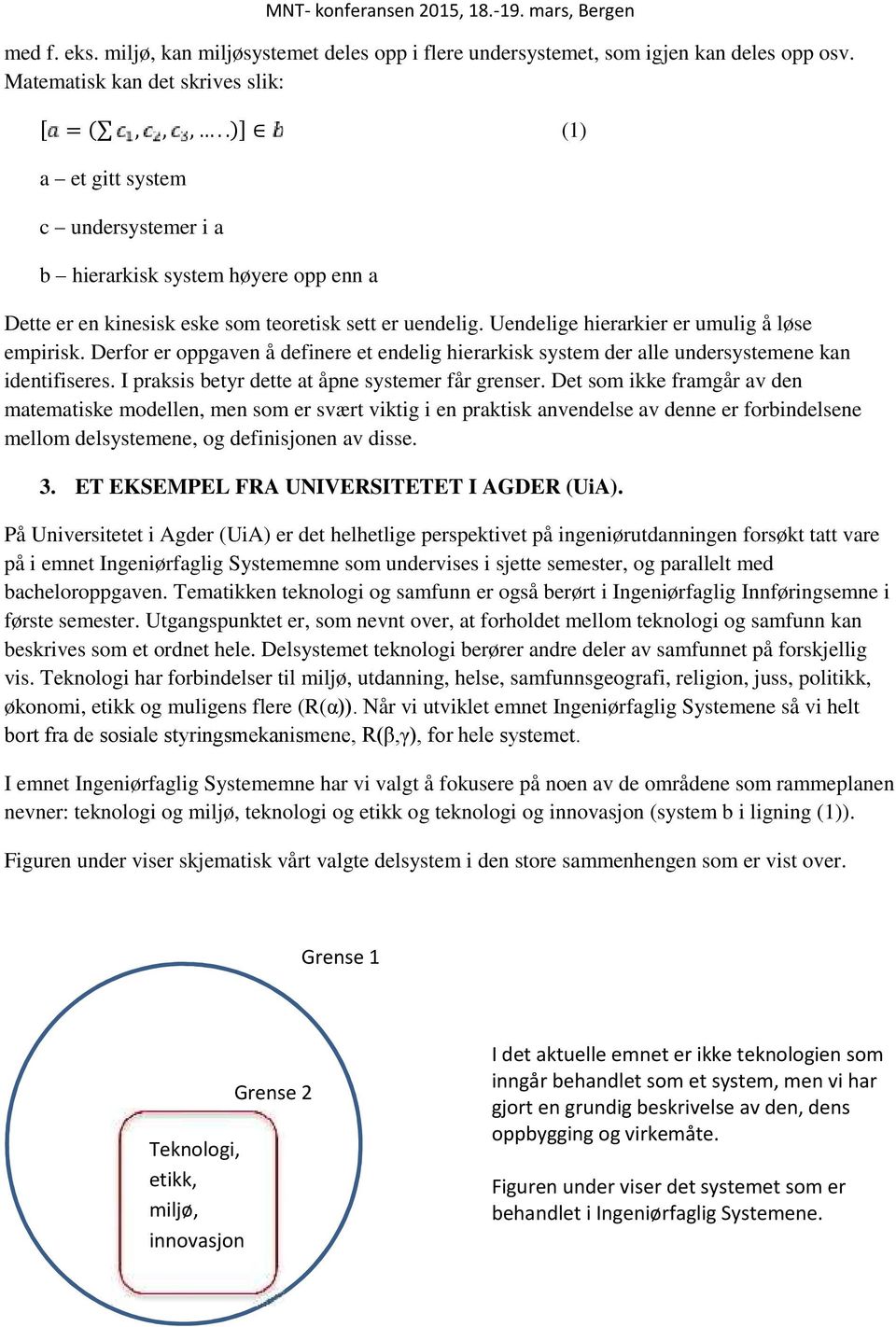 Derfor er oppgaven å definere et endelig hierarkisk system der alle undersystemene kan identifiseres. I praksis betyr dette at åpne systemer får grenser.