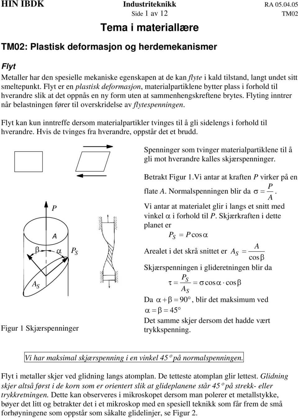 Flyting inntrer når belastningen fører til overskridelse av flytespenningen. Flyt kan kun inntreffe dersom materialpartikler tvinges til å gli sidelengs i forhold til hverandre.