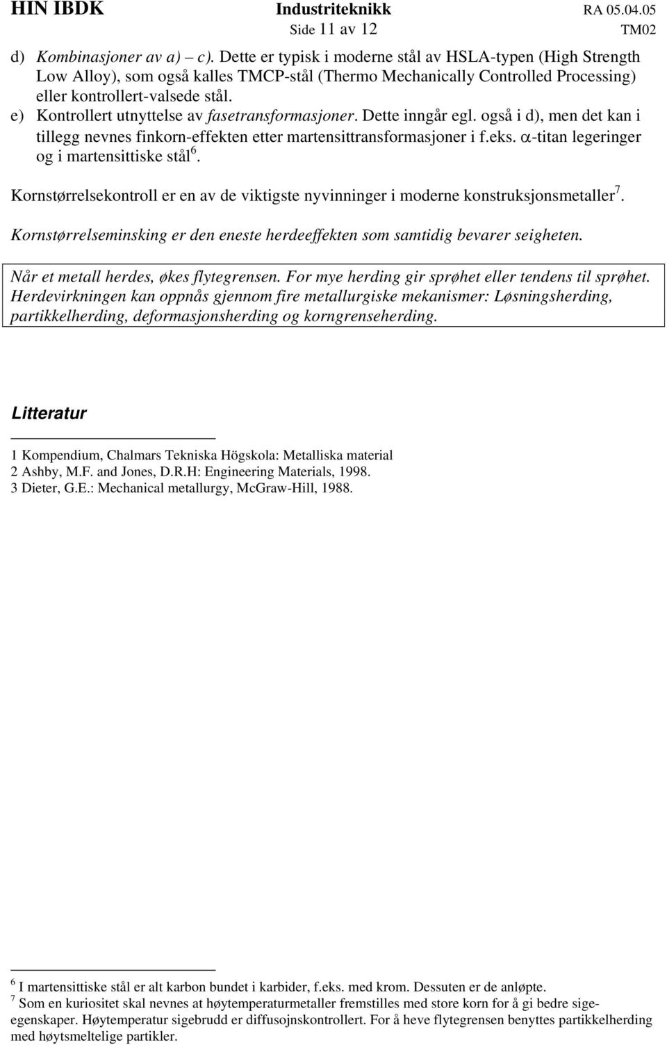 e) Kontrollert utnyttelse av fasetransformasjoner. Dette inngår egl. også i d), men det kan i tillegg nevnes finkorn-effekten etter martensittransformasjoner i f.eks.