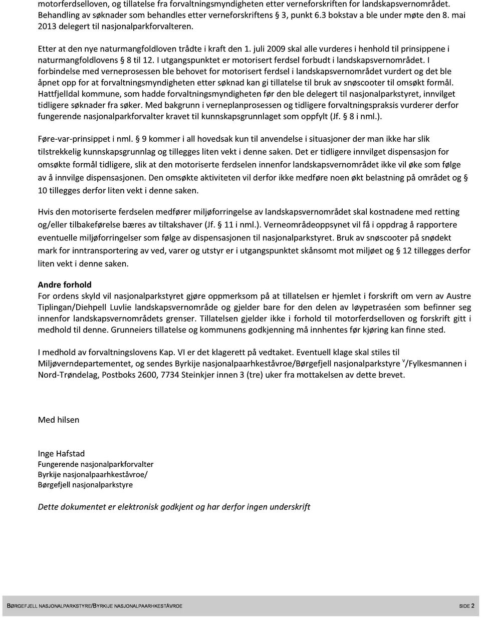 juli 2009skalallevurderesi henholdtil prinsippenei naturmangfoldlovens 8 til 12. I utgangspunkteter motorisert ferdselforbudt i landskapsvernområdet.