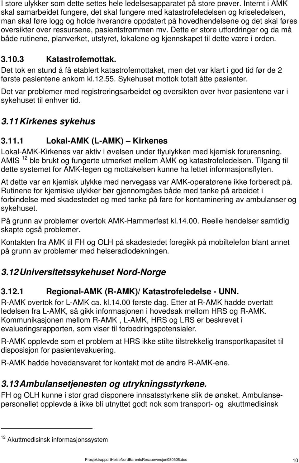 ressursene, pasientstrømmen mv. Dette er store utfordringer og da må både rutinene, planverket, utstyret, lokalene og kjennskapet til dette være i orden. 3.10.3 Katastrofemottak.