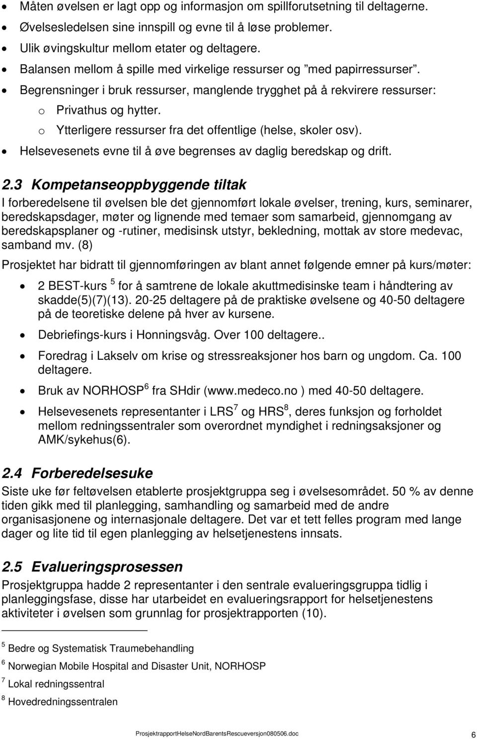 o Ytterligere ressurser fra det offentlige (helse, skoler osv). Helsevesenets evne til å øve begrenses av daglig beredskap og drift. 2.