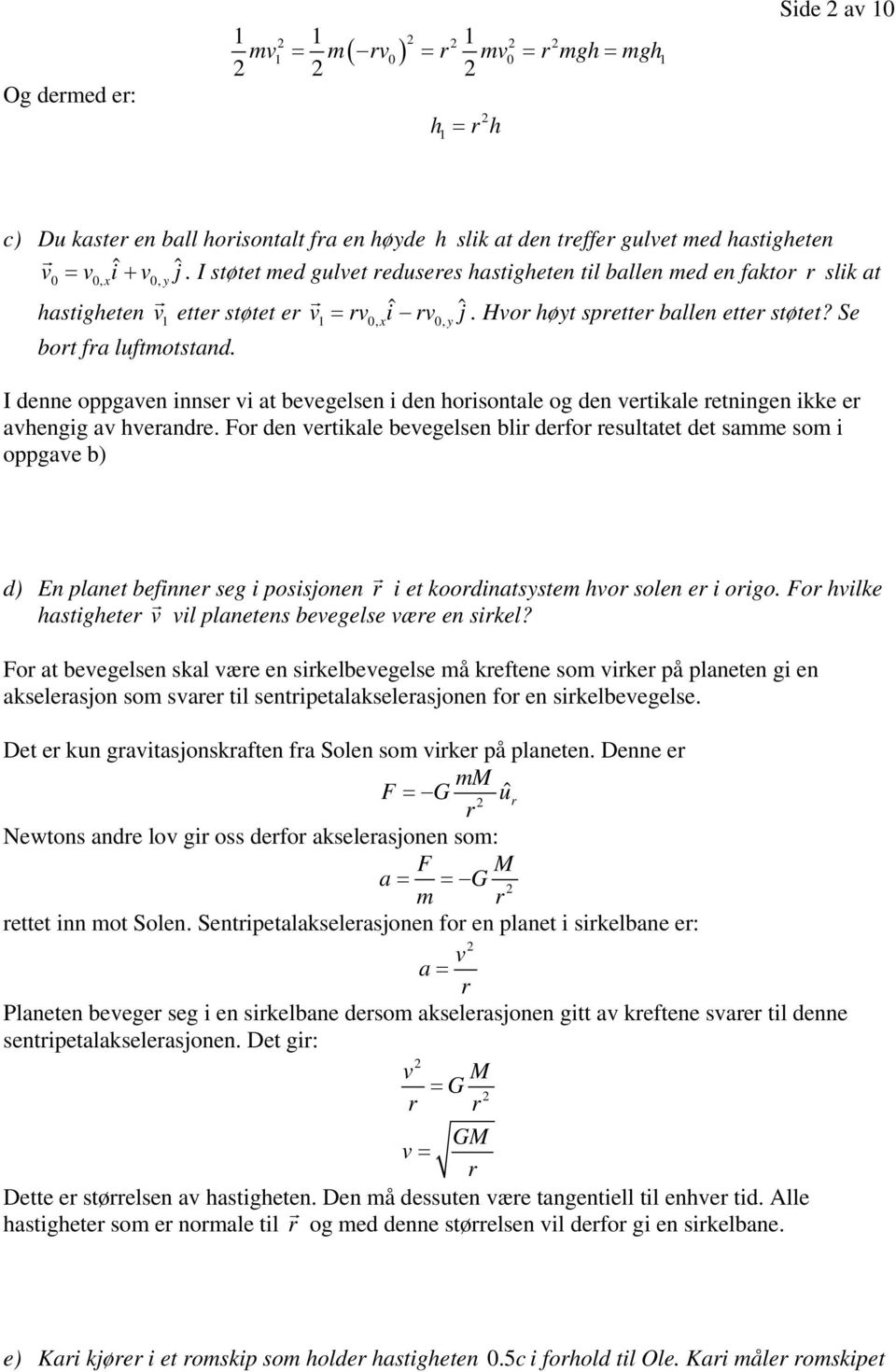 Se bort fra luftmotstand. I denne oppgaven innser vi at bevegelsen i den horisontale og den vertikale retningen ikke er avhengig av hverandre.